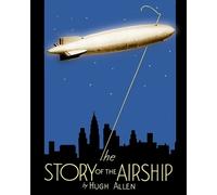 Hugh Allen The Story of the Airship (Poche)
