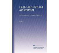 Hugh Lane's life and achievement : with some account of the Dublin galleries