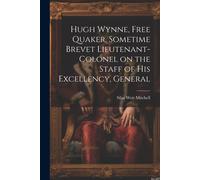 Hugh Wynne, Free Quaker, Sometime Brevet Lieutenant-Colonel On The Staff Of His Excellency, General