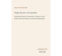 Hugh Wynne, Free Quaker: Sometime Brevet Lieutenant-Colonel on the Staff of His Excellency, General Washington
