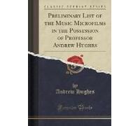 Hughes, A: Preliminary List Of The Music Microfilms In The P