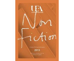 Hughes, K: Uea Creative Writing Anthology Non-Fiction