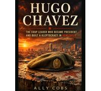 Hugo Chavez: The Coup Leader Who Became President and Built a Kleptocracy in Venezuela