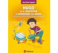 Hugo et la machine à remonter les mots - Un conte pour en finir avec les fautes d'orthographe Anne-Marie Gaignard (Auteur), François Saint-Rémy (Illustration)