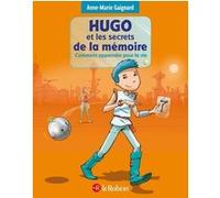 Hugo et les secrets de la mémoire - Comment apprendre pour la vie Anne-Marie Gaignard (Auteur), François Saint-Rémy (Illustration)