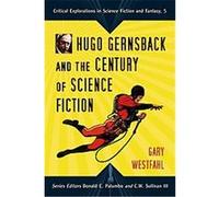 Hugo Gernsback and the Century of Scienc Fiction, Critical Explorations in Science Fiction and Fantasy, 5 Gary Westfahl (Auteur)