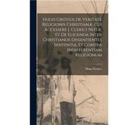 Hugo Grotius De Veritate Religionis Christian. Cui Accessere J. Clerici Not Et De Eligenda Inter Christianos Dissentientes Sententia Et Contra Indifferent Hugo GrotiusHugo Grotius (Auteur)