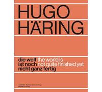 Hugo Häring. Die Welt ist noch nicht ganz fertig