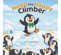 Hugo the Happy Climber: A Sweet Tale of a Little Penguin Discovering His Hidden Gifts and Spreading Joy