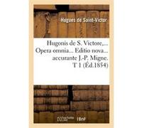 Hugonis de S. Victore, Opera omnia. Editio nova accurante J.-P. Migne. Tome 1 (Éd.1854) Hugues de Saint-Victor (Auteur)