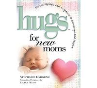 Hugs For New Moms: Stories, Sayings, And Scriptures To Encourage And Inspire