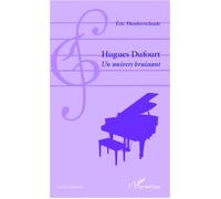 Hugues Dufourt Un univers bruissant - Eric Humbertclaude - L'harmattan - broché - Essai