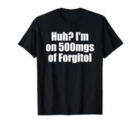Huh, Je Prends 500 MG de forgitol, Un Adolescent drôle, oublie Tout T-Shirt