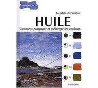 Huile - Comment Composer Et Mélanger Les Couleurs Collectif Collectif (Auteur)