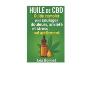 Huile de CBD : Guide complet pour soulager douleurs, anxiété et stress naturellement: huile cbd contre anxiétésoulagement naturel sans médicaments