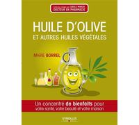 Huile d'olive et autres huiles végétales Un concentré de bienfaits pour votre santé, votre beauté et votre maison. - Marie Borrel - Eyrolles - broché - Guide