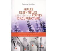 Huiles Essentielles Associées Aux Points D'acupuncture - Une Synergie Puissante Et Efficace Pour Soulager Les Maux Courants