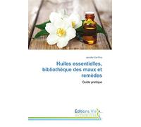 Huiles essentielles, bibliothèque des maux et remèdes: Guide pratique