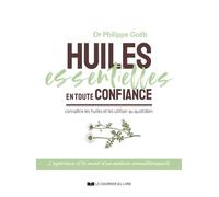 Huiles essentielles en toute confiance - Connaître les huiles et les utiliser au quotidien - Philippe Goëb - Courrier Du Livre - broché - Guide