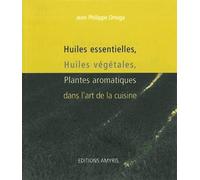 Huiles essentielles, huiles végétales, plantes aromatiques dans l'art de la cuisine