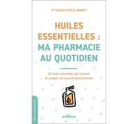 Huiles Essentielles : Ma Pharmacie Au Quotidien - 20 Huiles Essentielles Pour Prévenir Et Soulager Les Maux De Toute La Famille