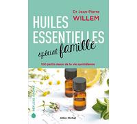 Huiles essentielles spécial famille: 100 petits maux de la vie quotidienne