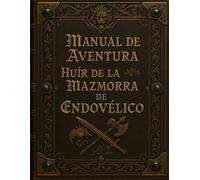 HUÍR DE LA MAZMORRA DE ENDOVÉLICO: MANUAL DE AVENTURA
