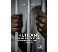 Huit ans d'incarcération au Congo Brazzaville 2004-2012