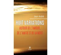 Huit variations autour de l'amour, de l'amitié et de la mort - Jean André - Le Lys Bleu - broché - Récit