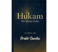 Hukam: The Divine Order, Poems of Faith, Grace, and Divine Light, Spiritual Reflections on Waheguru’s Will, A Sikh Journey of Surrender and Strength, ... Kala, Finding Peace in Waheguru’s Hukam