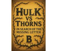 HULK VS THORNS IN SEARCH OF THE MISSING LETTER “B”: "An Action-Packed Journey to Save the Missing Letter, exploring the Secret World of Words"