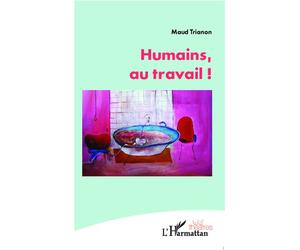 Humains, au travail ! - Maud Trianon - L'harmattan - broché - Théâtre