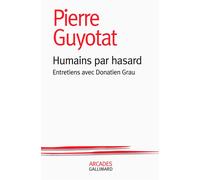 Humains par hasard Entretiens avec Donatien Grau - Pierre Guyotat - Gallimard - broché - Essai