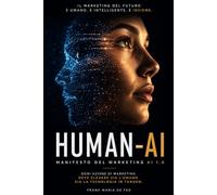 HUMAN-AI: Il marketing nell'era dell'intelligenza artificiale Come governare l'AI senza rinunciare al giudizio umano