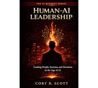 Human-AI Leadership: Leading People, Systems, and Decisions in the Age of AI