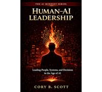 Human-AI Leadership: Leading People, Systems, and Decisions in the Age of AI