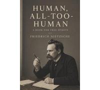 Human, All-Too-Human: A Book for Free Spirits, Part I-Morality, Religion, and the Unmasking of Human Nature
