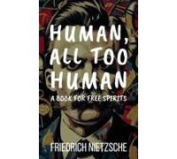 Human, All Too Human By Friedrich Nietzsche (Annotated With Author Bio And Published By Polis & Praxis Classics): A Book For Free Spirits Paperback By Friedrich Nietzsche