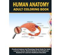 Human Anatomy Adult Coloring Book: Explore the Human Body with Educational Coloring Pages of Skeleton, Muscles, Organs, and Anatomy Diagrams for Adults and Healthcare Learners