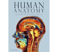 Human Anatomy: An Illustrated Guide to the Structure and Function of the Body