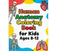 Human Anatomy Coloring Book for Kids Ages 8-12: Easy and Fun Way to Learn Bones, Muscles, Organs, and Body Systems: Discover the Human Body with Kid-Friendly Coloring Activities for Learning and Fun