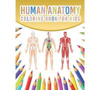 Human Anatomy Coloring Book For Kids: My First Human Body Parts And Human Anatomy Coloring Book With Bones, Muscles, Skull, Nerves And More For Kids 4-8 Years Old Children's Science Books Great Gift F