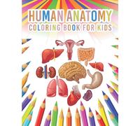 Human Anatomy Coloring Book For Kids: My First Human Body Parts And Human Anatomy Workbook Entertaining And Instructive Guide For Kids Ages 4, 5, 6, 7, And 8 Years Old And How They Work Coloring Child