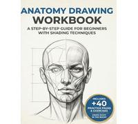 Human Anatomy Workbook for Beginners: Body Proportions, Muscles & Figure Drawing with Step-by-Step Practice Pages + 40 Blank Sketch Pages