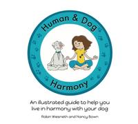 Human and Dog Harmony: An Illustrated Guide To Help You Live In Harmony With Your Dog