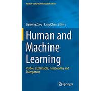 Human And Machine Learning: Visible, Explainable, Trustworthy And Transparent (Humanâ¿¿Computer Interaction Series)