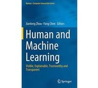 Human And Machine Learning: Visible, Explainable, Trustworthy And Transparent (Humanâ¿¿Computer Interaction Series)