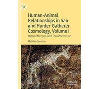 Human-Animal Relationships In San And Hunter-Gatherer Cosmology, Volume I