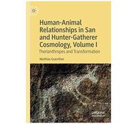 Human-Animal Relationships In San And Hunter-Gatherer Cosmology, Volume I