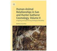 Human-Animal Relationships In San And Hunter-Gatherer Cosmology, Volume Ii